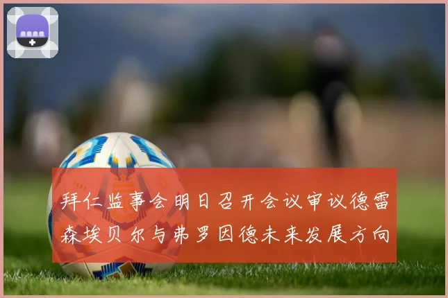 拜仁监事会明日召开会议审议德雷森埃贝尔与弗罗因德未来发展方向