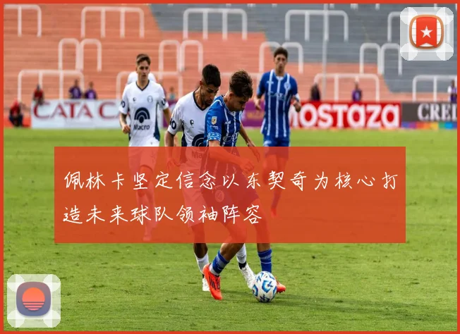 佩林卡坚定信念以东契奇为核心打造未来球队领袖阵容